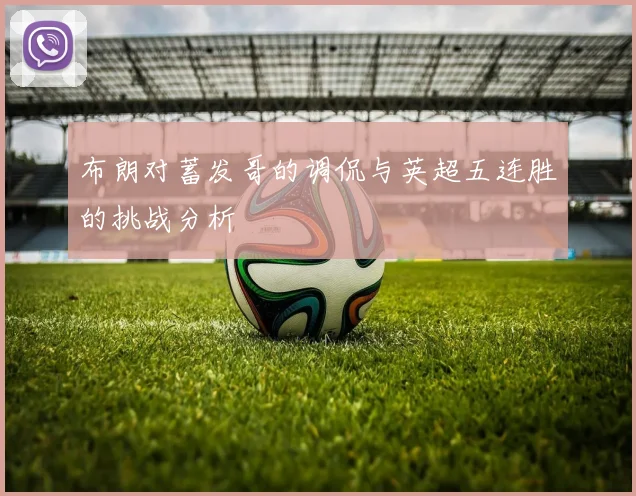 布朗对蓄发哥的调侃与英超五连胜的挑战分析