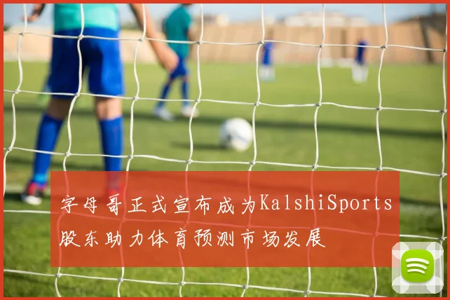 字母哥正式宣布成为KalshiSports股东助力体育预测市场发展